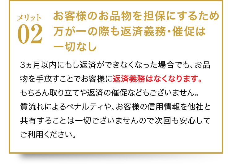 お客様のお品物を担保にするため万が一の際も返済義務・催促は一切なし